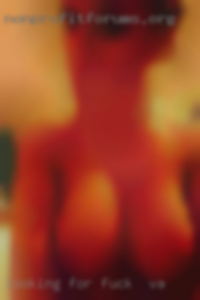 Looking for fun, a to fuck in VA bit of spice.